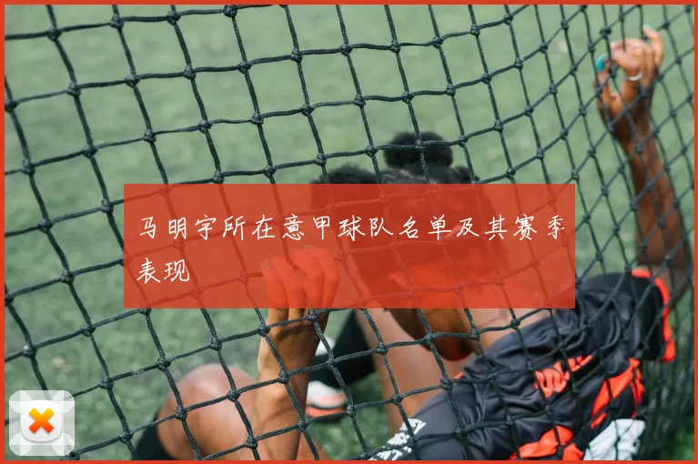 马明宇所在意甲球队名单及其赛季表现